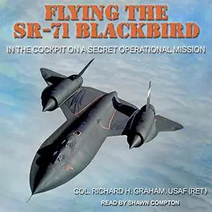 Flying the SR-71 Blackbird: In the Cockpit on a Secret Operational Mission [Audiobook]