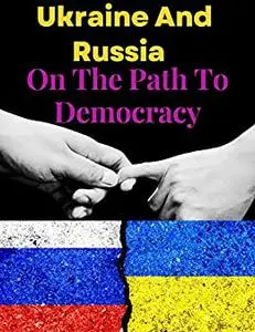 Ukraine And Russia On The Path To Democracy