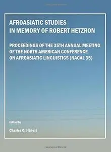 Afroasiatic Studies in Memory of Robert Hetzron: Proceedings of the 35th Annual Meeting of the North American Conference on Afr