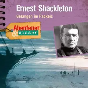 «Abenteuer & Wissen: Ernest Shackleton - Gefangen im Packeis» by Berit Hempel