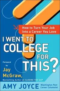 I Went to College for This?: How to Turn Your Entry Level Job Into a Career You Love by Amy Joyce [Repost]