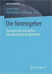 Die Notengeber: Gespräche mit Journalisten über die Zukunft der Musikkritik