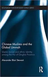 Chinese Muslims and the Global Ummah: Islamic Revival and Ethnic Identity Among the Hui of Qinghai Province