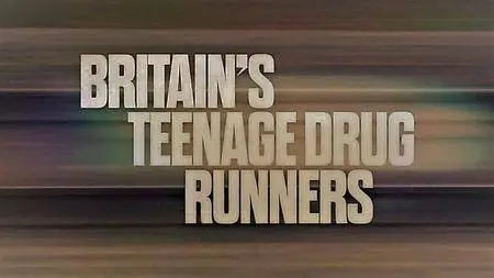 BBC - Britain's Teenage Drug Runners (2017)
