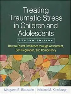 Treating Traumatic Stress in Children and Adolescents, Second Edition: How to Foster Resilience through Attachment, Self