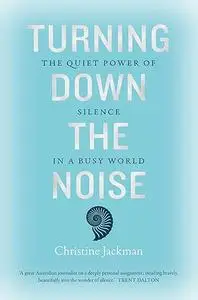 Turning Down The Noise: The quiet power of silence in a busy world