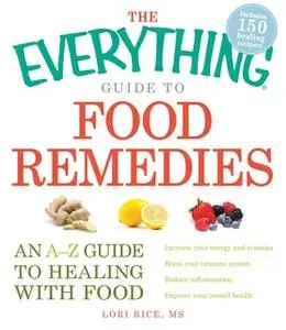 «The Everything Guide to Food Remedies: An A-Z guide to healing with food» by Lori Rice