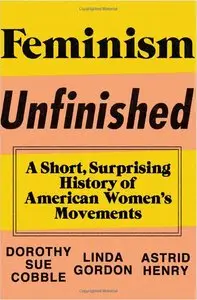 Feminism Unfinished: A Short, Surprising History of American Women's Movements