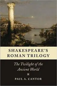 Shakespeare's Roman Trilogy: The Twilight of the Ancient World