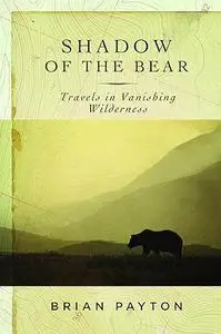 Shadow of the Bear: Travels in Vanishing Wilderness