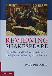 Reviewing Shakespeare: Journalism and Performance from the Eighteenth Century to the Present