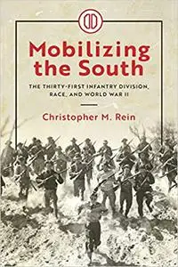 Mobilizing the South: The Thirty-First Infantry Division, Race, and World War II