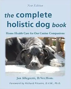 The Complete Holistic Dog Book: Home Health Care for Our Canine Companions  Ed 2