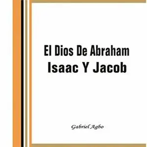 «El Dios De Abraham, Isaac Y Jacob» by Gabriel Agbo