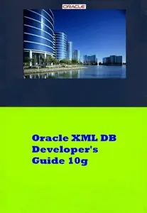 Oracle XML DB Developer's Guide 10g