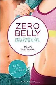 Zero Belly: Ein flacher Bauch - gesund und einfach - Bis zu 7 Kilo in 14 Tagen