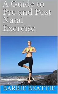 A Guide to Pre and Post Natal Exercise