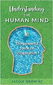 Understanding the Human Mind The Powerful Force of Imagination