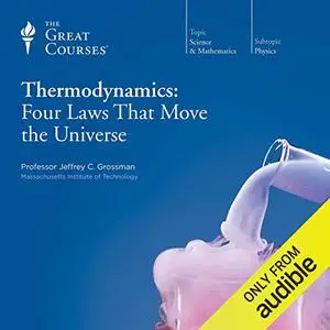 Thermodynamics: Four Laws That Move the Universe [TTC Audio]