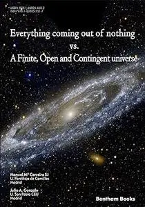 Everything Coming Out of Nothing vs. a Finite, Open and Contingent Universe