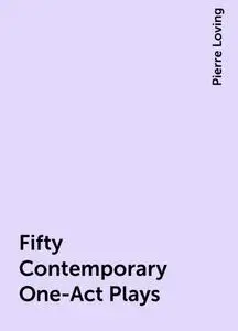 «Fifty Contemporary One-Act Plays» by Pierre Loving