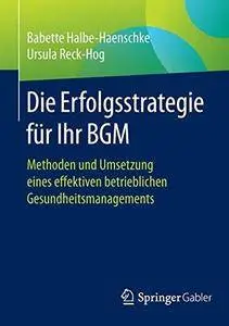 Die Erfolgsstrategie für Ihr BGM: Methoden und Umsetzung eines effektiven betrieblichen Gesundheitsmanagements