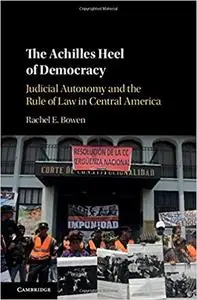 The Achilles Heel of Democracy: Judicial Autonomy and the Rule of Law in Central America