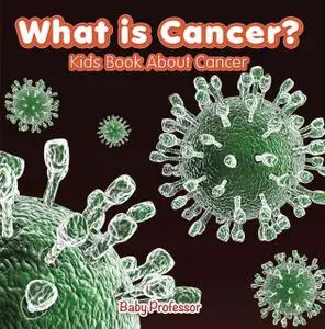 «What is Cancer? Kids Book About Cancer» by Baby Professor