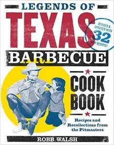 Legends of Texas Barbecue Cookbook: Recipes and Recollections from the Pitmasters, Revised and Updated with 32 New Recipes