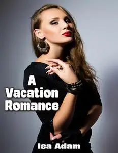 «A Vacation Romance» by Isa Adam