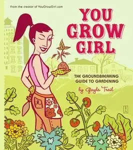 «You Grow Girl: The Groundbreaking Guide to Gardening» by Gayla Trail