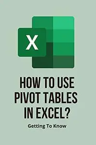 How To Use Pivot Tables In Excel?: Getting To Know: Learn How To Use Excel Pivot Tables