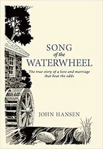 Song of the Waterwheel: The True Story of a Love and Marriage That Beat the Odds