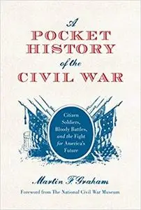 A Pocket History of the Civil War: Citizen Soldiers, Bloody Battles, and the Fight for America's Future