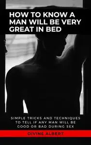 HOW TO KNOW A MAN WILL BE VERY GREAT IN BED