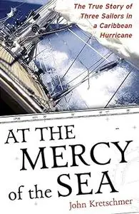 At the Mercy of the Sea: The True Story of Three Sailors in a Caribbean Hurricane