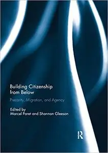 Building Citizenship from Below: Precarity, Migration, and Agency