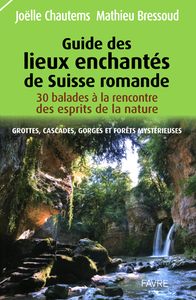 Joelle Chautems, Mathieu Bressoud - Guide des lieux enchantés de Suisse romande