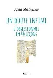 Alain Abelhauser, "Un doute infini - L'obsessionnel en 40 leçons"