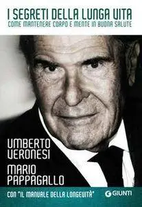 Umberto Veronesi, Mario Pappagallo - I segreti della lunga vita: Come mantenere corpo e mente in buona salute [Repost]