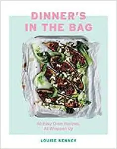 Dinner's in the Bag: 60 Easy Oven Recipes All Wrapped Up