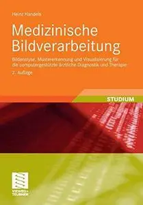 Medizinische Bildverarbeitung: Bildanalyse, Mustererkennung und Visualisierung für die computergestützte ärztliche Diagnostik u