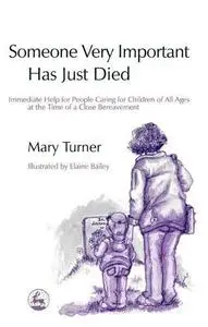 Someone Very Important Has Just Died: Immediate Help For People Caring For Children Of All Ages At The Time Of A Close Bereavem