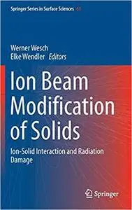 Ion Beam Modification of Solids: Ion-Solid Interaction and Radiation Damage (Springer Series in Surface Sciences) [Repost]