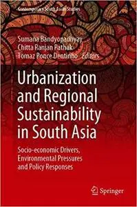 Urbanization and Regional Sustainability in South Asia: Socio-economic Drivers, Environmental Pressures and Policy Respo