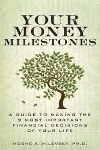 Your Money Milestones: A Guide to Making the 9 Most Important Financial Decisions of Your Life