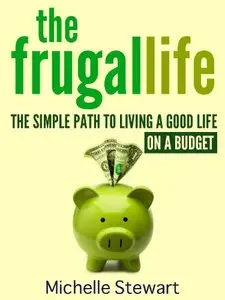 The Frugal Life: The Simple Path to Living a Good Life on a Budget