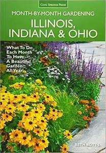 Illinois, Indiana & Ohio Month-by-Month Gardening: What to Do Each Month to Have a Beautiful Garden All Year