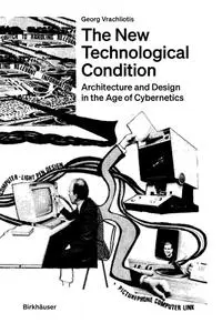 The New Technological Condition: Architecture and Technical Thinking in the Age of Cybernetics