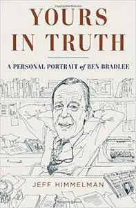 Yours in Truth: A Personal Portrait of Ben Bradlee, Legendary Editor of The Washington Post